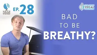 Ep. 28 Bad To Be Breathy?- Voice Lessons To The World