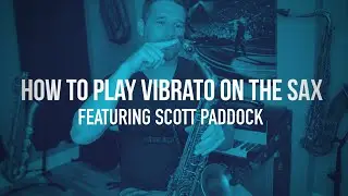 How to Play Vibrato On The Sax Featuring Scott Paddock