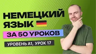 НЕМЕЦКИЙ ЯЗЫК ЗА 50 УРОКОВ  УРОК 17 (117). НЕМЕЦКИЙ С НУЛЯ УРОКИ НЕМЕЦКОГО ЯЗЫКА ДЛЯ НАЧИНАЮЩИХ