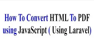 How To Convert HTML To PDF using JavaScript (Using Laravel)