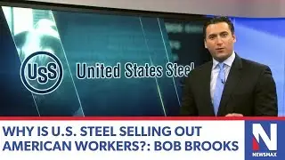 Why is U.S. Steel selling out American workers?: Bob Brooks | American Agenda