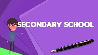 What is Secondary school?, Explain Secondary school, Define Secondary school