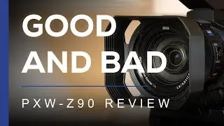 Good And The Bad - First Impressions of the Sony PXW-Z90