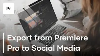 How To Export Videos Directly From Premiere Pro To Social Media