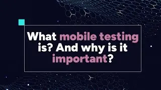 What is Mobile App Testing and Why is It Important