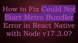 How to Fix Could Not Start Metro Bundler Error in React Native with Node v17.3.0?