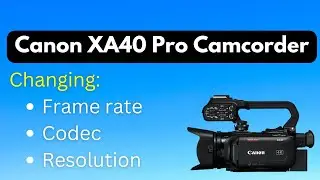 Canon XA40: Changing Frame Rate, Codec, Resolution