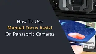 Manual Focus Assist on Panasonic Lumix Cameras | Improve Manual Focusing on Panasonic Lumix Cameras