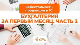 Себестоимость продукции в 1С – бухгалтерия за 1-ый месяц (Часть 2)