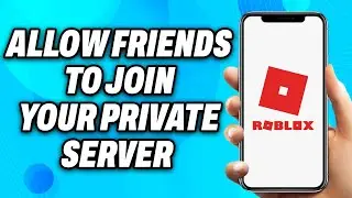 How To Allow Friends to Join Your Private Server in Roblox (2024) - Easy Fix