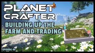 Planet Crafter | The Joy of Building: Building Up the Farm and Trading EP49