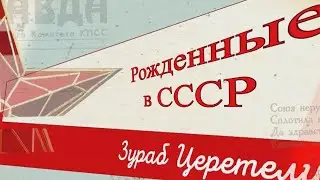 «Рожденные в СССР». Зураб Церетели