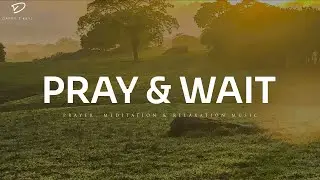 Pray & Wait On The Lord: Instrumental Piano Worship | Prayer Music With Scriptures