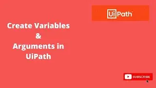 Create Variables & Arguments In UiPath