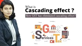 Cascading Effect | How GST has eliminated cascading effect?