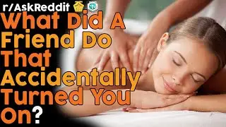 What did a friend do that accidentally turned you on? (r/AskReddit Top Posts | Reddit Bites)