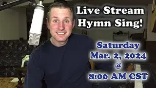 Live Stream Hymn Sing! Saturday Mar. 2, 2024 @ 8:00 AM CST