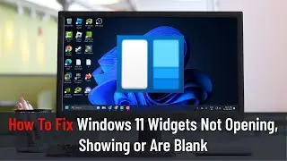 How To Fix Windows 11 Widgets Not Opening, Showing, or Are Blank