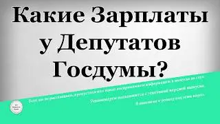 Какие Зарплаты у Депутатов Госдумы