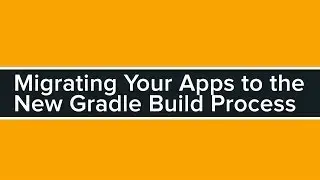 AnDevCon: Migrating Your Apps to the New Gradle Build Process