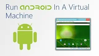 How To Run Android On A PC Or Virtual Machine