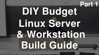 DIY Budget Linux Server/Workstation PC Build Guide! (Part 1)