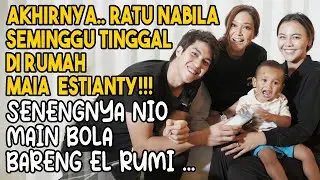 BIKIN NAGIH, SEMINGGU TINGGAL DI RUMAH BUNDA MAIA!! RATU NABILA BOYONG NIO, SERU MAIN BARENG EL RUMI