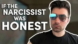 What the narcissist would say if he were honest