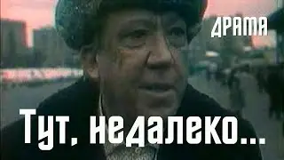 Тут, недалеко... (1979) Фильм Георгия Николаенко. В ролях Юрий Никулин, Борис Токарев. Драма