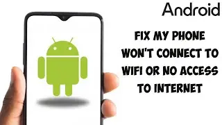 My Phone Won’t Connect To Wifi  No Access To Internet - Fixed