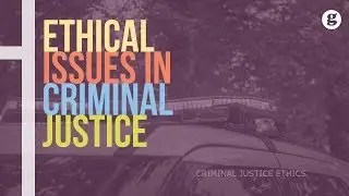 Ethical Issues in Criminal Justice