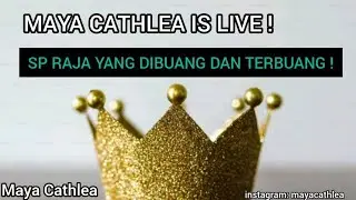 Maya Cathlea is live! SP RAJA YANG DIBUANG DAN TERBUANG !