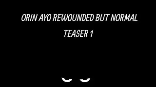 ORIN AYO REWOUNDED BUT NORMAL: TEASER 1 (Re Fix)