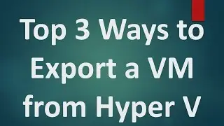 Hyper V Tutorials - 6 - 3 Different Ways to Export Virtual Machine in Hyper V