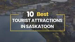 10 Best Tourist Attractions in Saskatoon, Saskatchewan