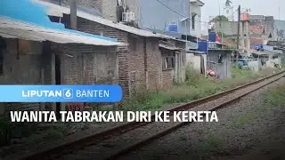 Wanita Tabrakan Diri ke Kereta | Liputan 6 Banten