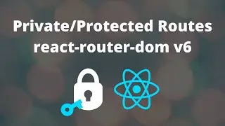 Private/Protected Routes with react-router-dom version 6 (v6)