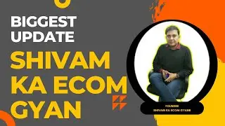 Big Update about Shivam Ka Ecom Gyan How to start e-Commerce Business | Guide to Make Money Online