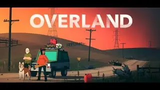 Overland. Дорожное путешествие в апокалипсисе. Пошаговая.