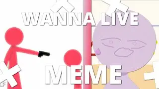 WANNA LIVE MEME | ANIMATION