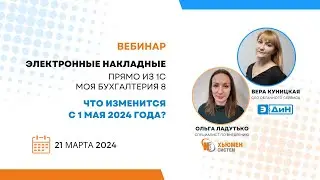 Вебинар | Электронные накладные из 1С. Что изменится с 01.05.2024? | с ЭДиН | 21.03.2024