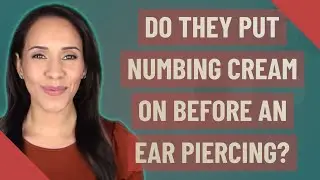 Do they put numbing cream on before an ear piercing?