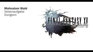 FFXV - Malmalam Wald - Dungeon - Walkthrough