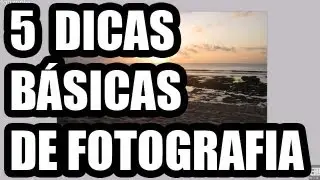 5 DICAS BÁSICAS DE FOTOGRAFIA - Melhores suas fotos com essas dicas simples!