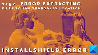 1152: Error extracting files to the temporary location – InstallShield error