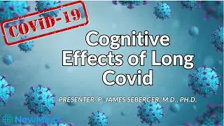 Cognitive Effects of Long Covid presented by P. James Seberger M.D., Ph.D.