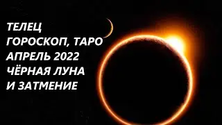 ТЕЛЕЦ♉ ГОРОСКОП, ТАРО🌷 АПРЕЛЬ 2022 ЧЕРНАЯ ЛУНА И ЗАТМЕНИЕ