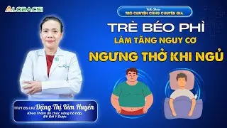 Trẻ béo phì làm tăng nguy cơ ngưng thở khi ngủ | TTƯT.BS.CK2 Đặng Thị Kim Huyên | Video Alobacsi