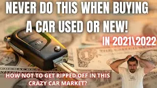 NEVER do THIS when buying a car New or Used in 2021\2022