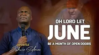 OH LORD LET JUNE BE A MONTH OF OPEN DOORS | APOSTLE JOSHUA SELMAN